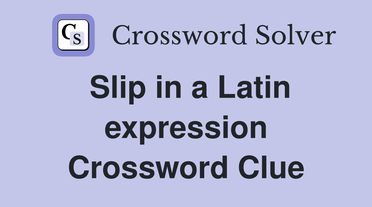 Slip in a Latin expression Crossword Clue Answers Crossword Solver